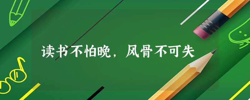 读书不怕晚，风骨不可失