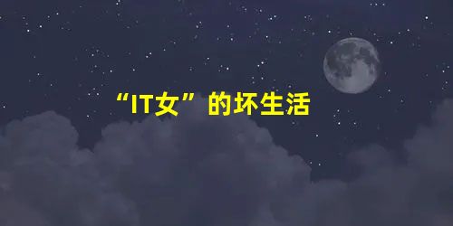 “IT女”的坏生活