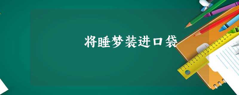 将睡梦装进口袋