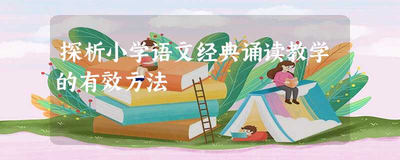 探析小学语文经典诵读教学的有效方法