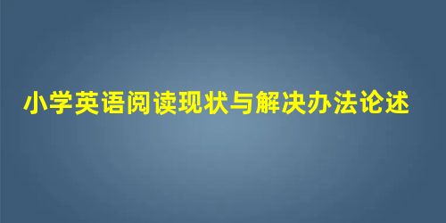 小学英语阅读现状与解决办法论述