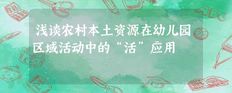 浅谈农村本土资源在幼儿园区域活动中的“活”应用