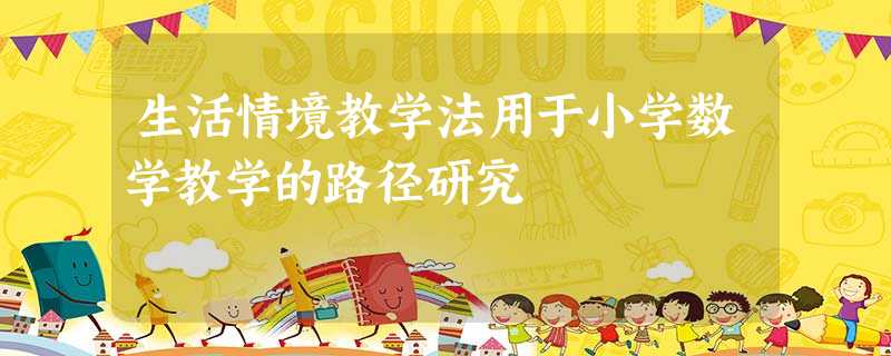 生活情境教学法用于小学数学教学的路径研究