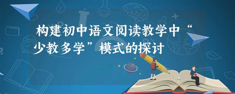 构建初中语文阅读教学中“少教多学”模式的探讨