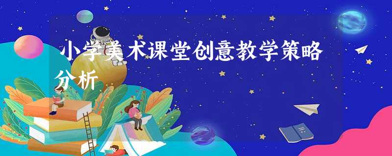 小学美术课堂创意教学策略分析