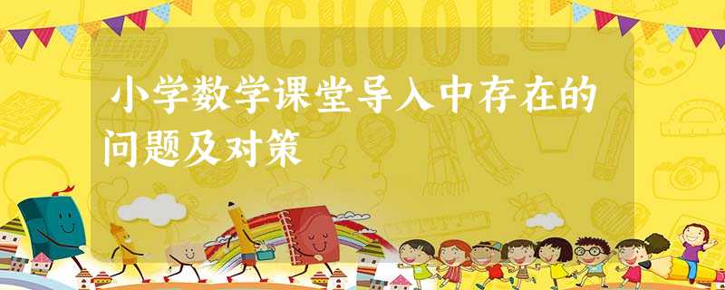 小学数学课堂导入中存在的问题及对策