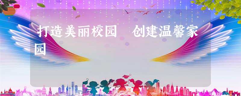 打造美丽校园 创建温馨家园