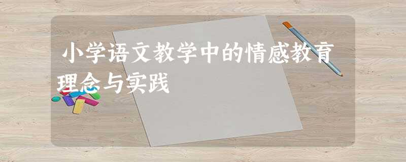 小学语文教学中的情感教育理念与实践