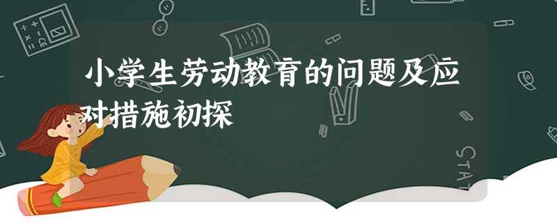 小学生劳动教育的问题及应对措施初探