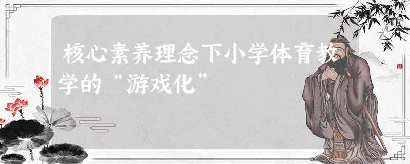 核心素养理念下小学体育教学的“游戏化”