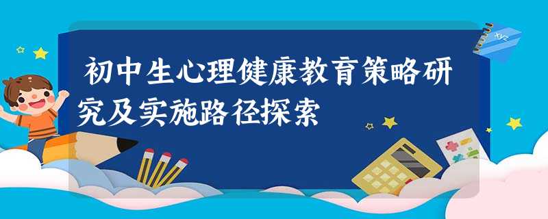 初中生心理健康教育策略研究及实施路径探索