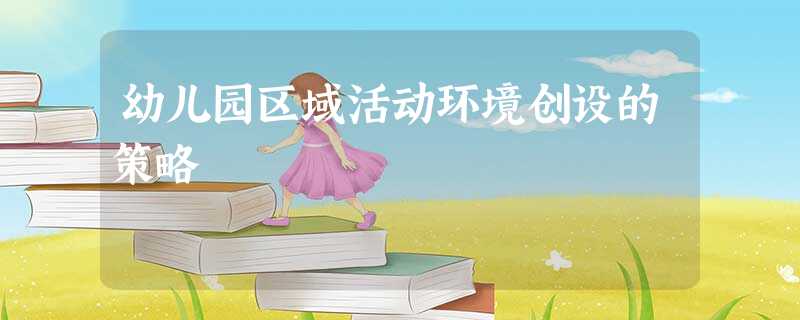 幼儿园区域活动环境创设的策略