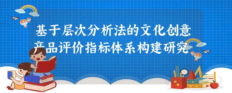 基于层次分析法的文化创意产品评价指标体系构建研究