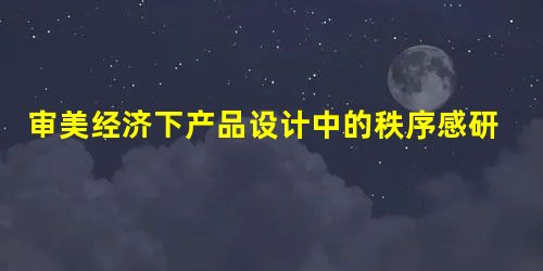 审美经济下产品设计中的秩序感研究