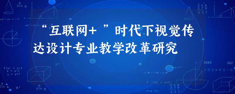 “互联网+”时代下视觉传达设计专业教学改革研究