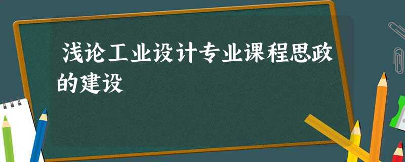 浅论工业设计专业课程思政的建设