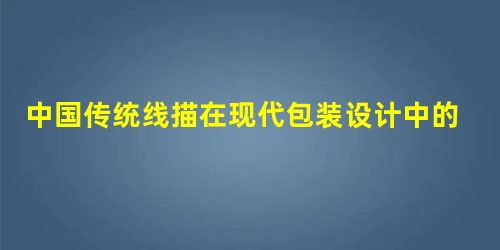 中国传统线描在现代包装设计中的应用研究