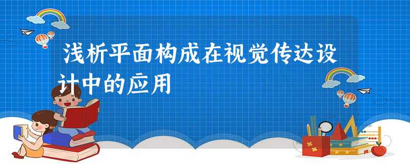 浅析平面构成在视觉传达设计中的应用