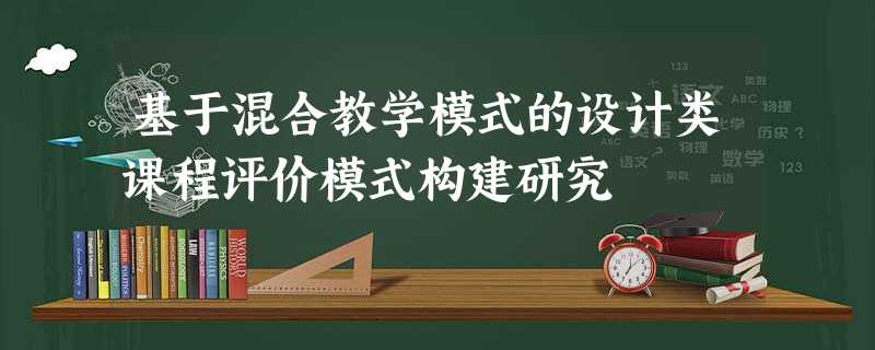 基于混合教学模式的设计类课程评价模式构建研究