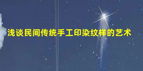 浅谈民间传统手工印染纹样的艺术特征