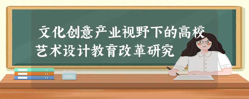 文化创意产业视野下的高校艺术设计教育改革研究