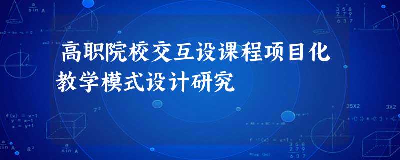 高职院校交互设课程项目化教学模式设计研究