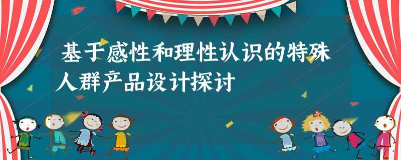 基于感性和理性认识的特殊人群产品设计探讨