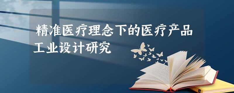 精准医疗理念下的医疗产品工业设计研究