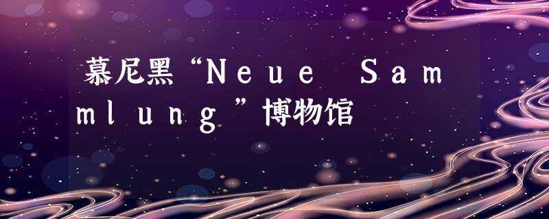 慕尼黑“Neue Sammlung”博物馆