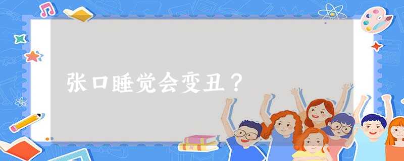 张口睡觉会变丑？