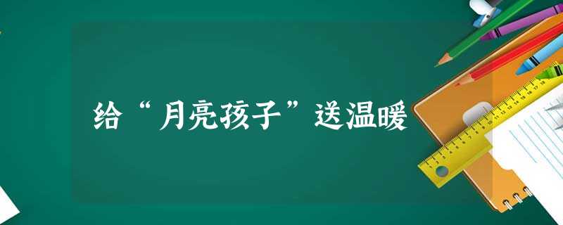 给“月亮孩子”送温暖