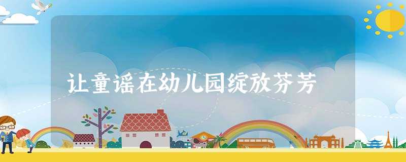 让童谣在幼儿园绽放芬芳