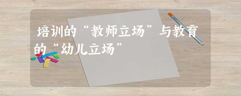 培训的“教师立场”与教育的“幼儿立场”