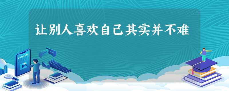 让别人喜欢自己其实并不难