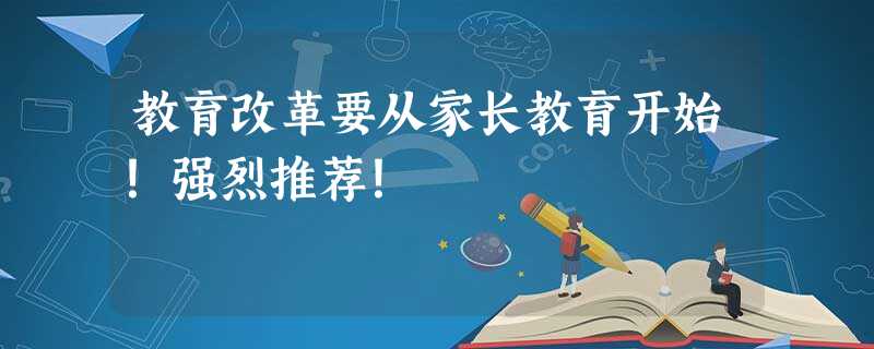 教育改革要从家长教育开始！强烈推荐！