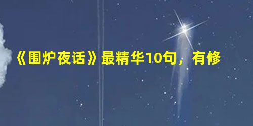 《围炉夜话》最精华10句，有修行才有境界