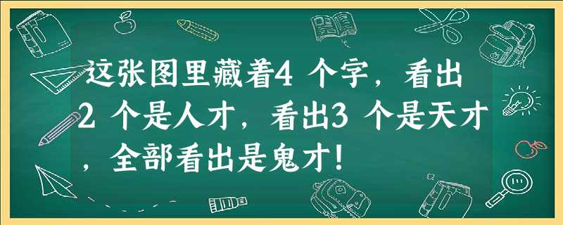 这张图里藏着4个字，看出2个是人才，看出3个是天才，全部看出是鬼才！