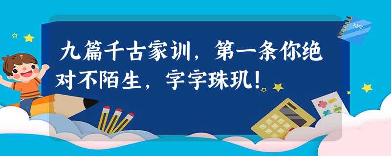 九篇千古家训，第一条你绝对不陌生，字字珠玑！