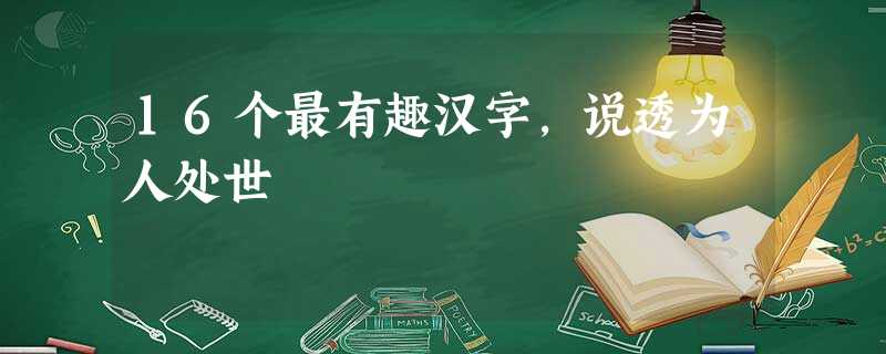 16个最有趣汉字，说透为人处世