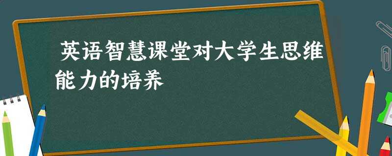 英语智慧课堂对大学生思维能力的培养