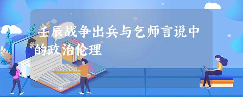 壬辰战争出兵与乞师言说中的政治伦理