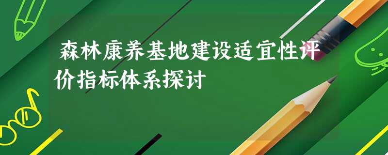 森林康养基地建设适宜性评价指标体系探讨