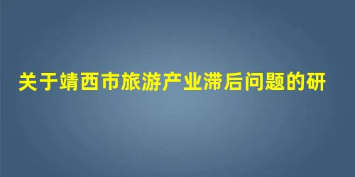 关于靖西市旅游产业滞后问题的研究