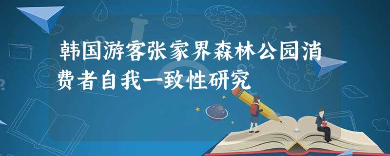 韩国游客张家界森林公园消费者自我一致性研究