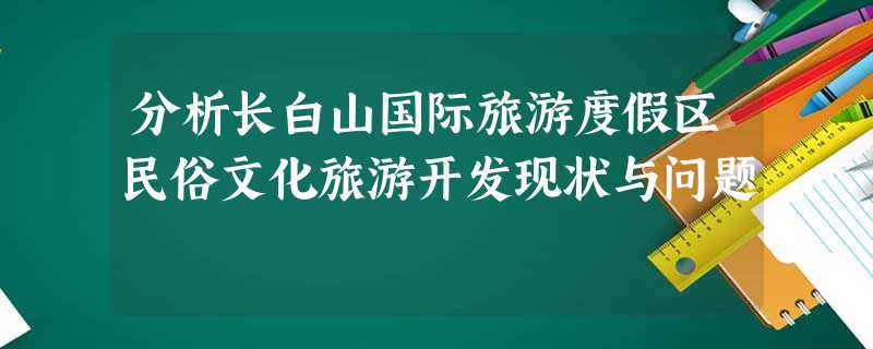 分析长白山国际旅游度假区民俗文化旅游开发现状与问题