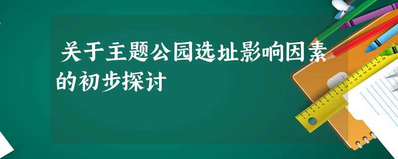 关于主题公园选址影响因素的初步探讨