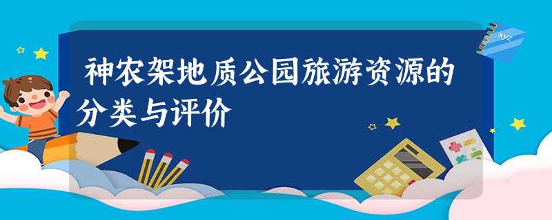 神农架地质公园旅游资源的分类与评价