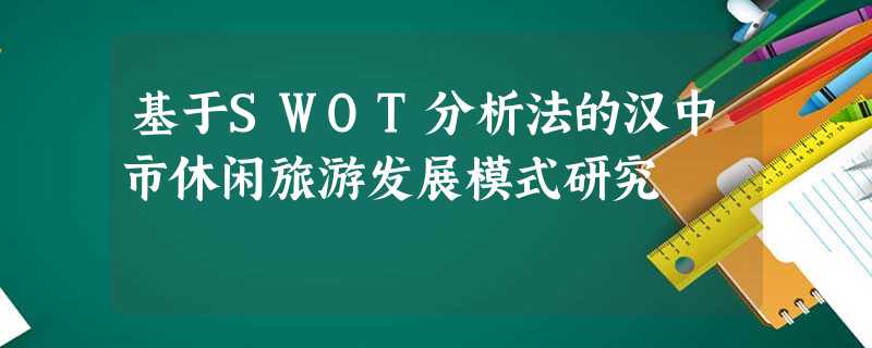 基于SWOT分析法的汉中市休闲旅游发展模式研究