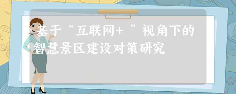 基于“互联网+”视角下的智慧景区建设对策研究