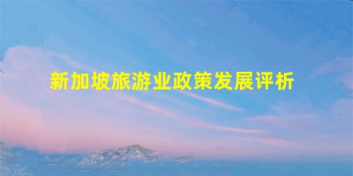 新加坡旅游业政策发展评析